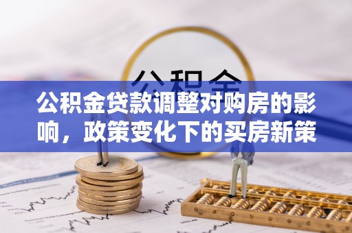 琼中公积金贷款调整对购房的影响，政策变化下的买房新策略