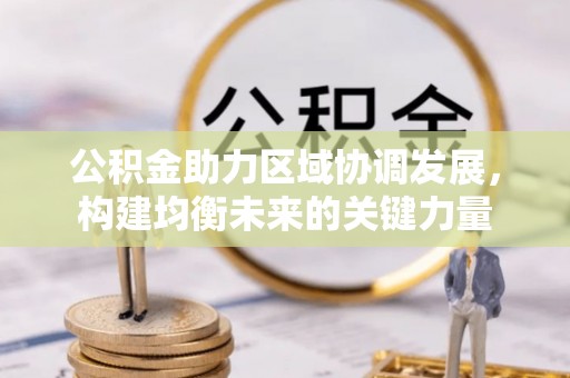 琼中公积金助力区域协调发展，构建均衡未来的关键力量