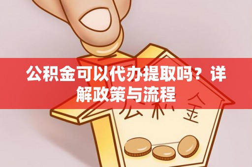 琼中公积金可以代办提取吗？详解政策与流程