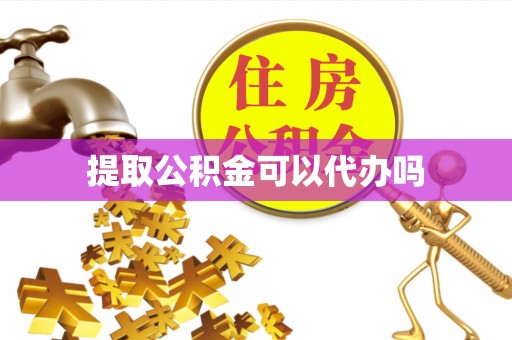 琼中提取公积金可以代办吗