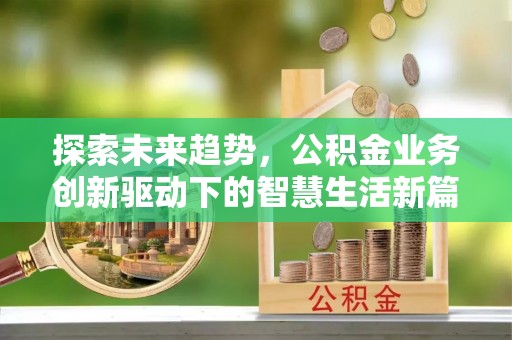 琼中探索未来趋势，公积金业务创新驱动下的智慧生活新篇章