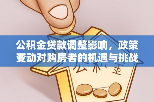 琼中公积金贷款调整影响，政策变动对购房者的机遇与挑战