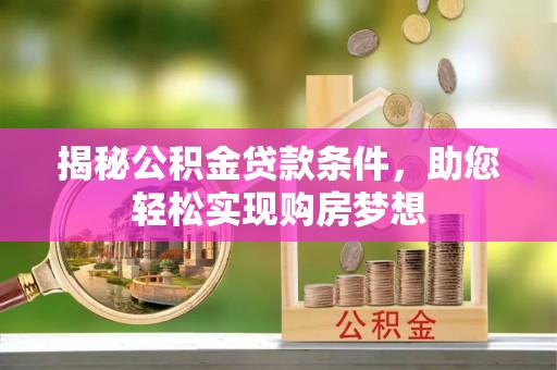 琼中揭秘公积金贷款条件，助您轻松实现购房梦想
