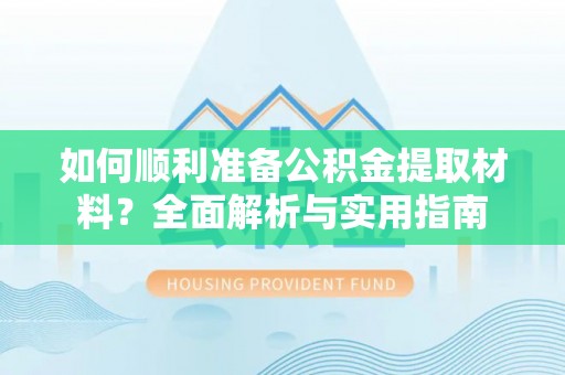 琼中如何顺利准备公积金提取材料？全面解析与实用指南