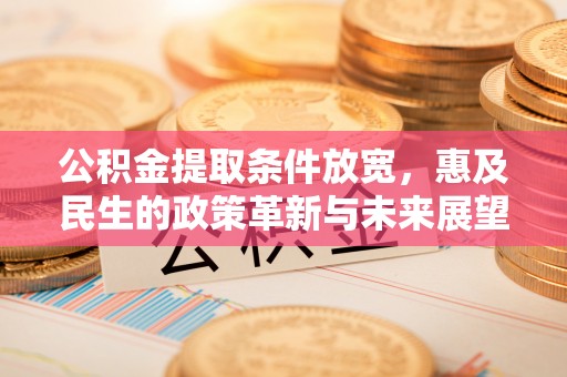 琼中公积金提取条件放宽，惠及民生的政策革新与未来展望