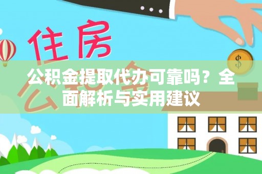 琼中公积金提取代办可靠吗？全面解析与实用建议