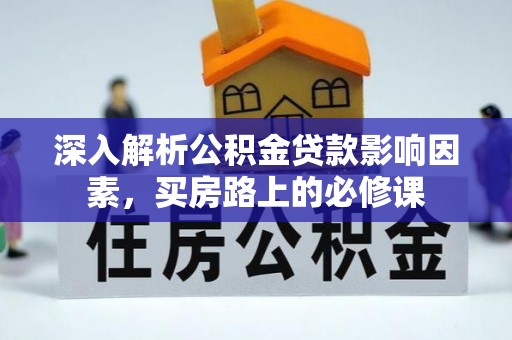 琼中深入解析公积金贷款影响因素，买房路上的必修课
