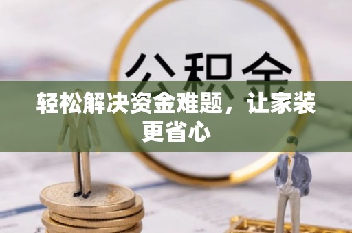 琼中轻松解决资金难题，让家装更省心