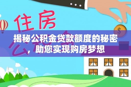 琼中揭秘公积金贷款额度的秘密，助您实现购房梦想