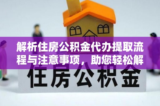 琼中解析住房公积金代办提取流程与注意事项，助您轻松解决资金难题