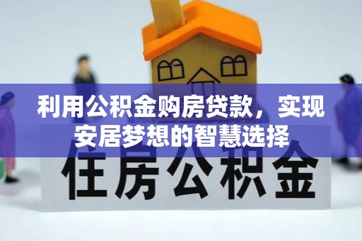 琼中利用公积金购房贷款，实现安居梦想的智慧选择