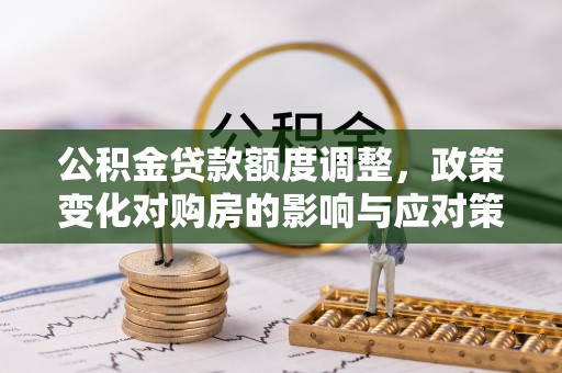 琼中公积金贷款额度调整，政策变化对购房的影响与应对策略