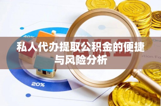 琼中私人代办提取公积金的便捷与风险分析
