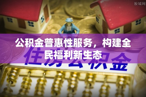 琼中公积金普惠性服务，构建全民福利新生态