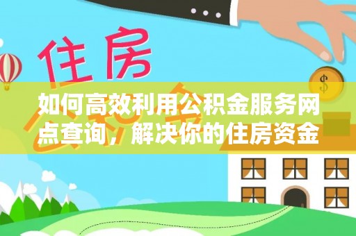 琼中如何高效利用公积金服务网点查询，解决你的住房资金难题