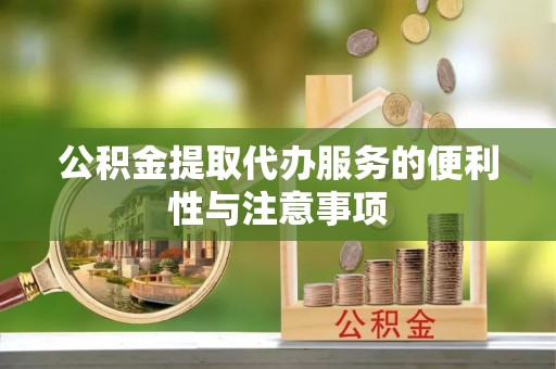 琼中公积金提取代办服务的便利性与注意事项