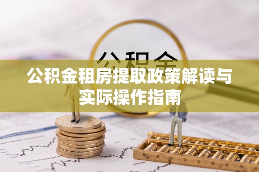 琼中公积金租房提取政策解读与实际操作指南