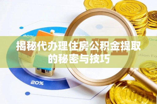 琼中揭秘代办理住房公积金提取的秘密与技巧