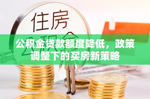 琼中公积金贷款额度降低，政策调整下的买房新策略