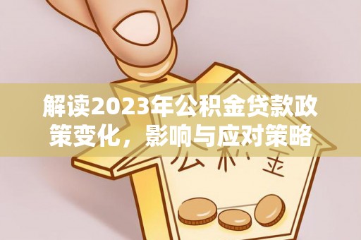 琼中解读2023年公积金贷款政策变化，影响与应对策略
