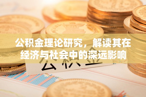 琼中公积金理论研究，解读其在经济与社会中的深远影响