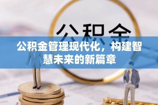 琼中公积金管理现代化，构建智慧未来的新篇章