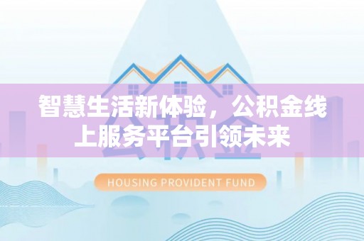 琼中智慧生活新体验，公积金线上服务平台引领未来