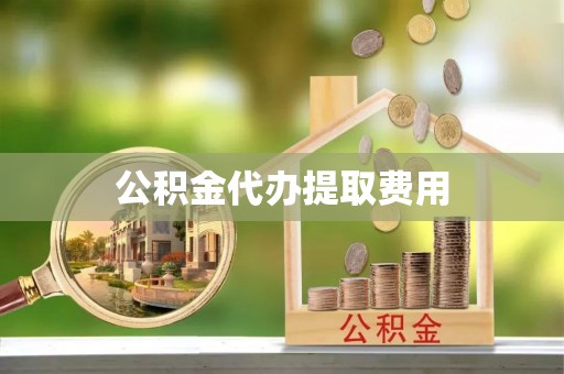 琼中公积金代办提取费用