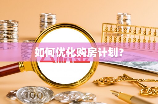 琼中如何优化购房计划？