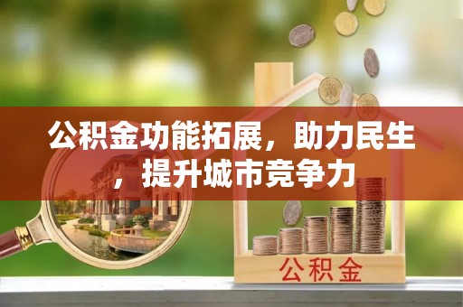 琼中公积金功能拓展，助力民生，提升城市竞争力