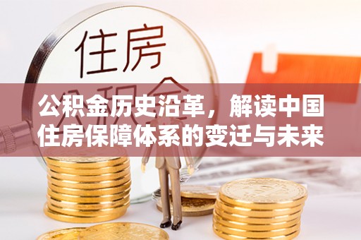 琼中公积金历史沿革，解读中国住房保障体系的变迁与未来