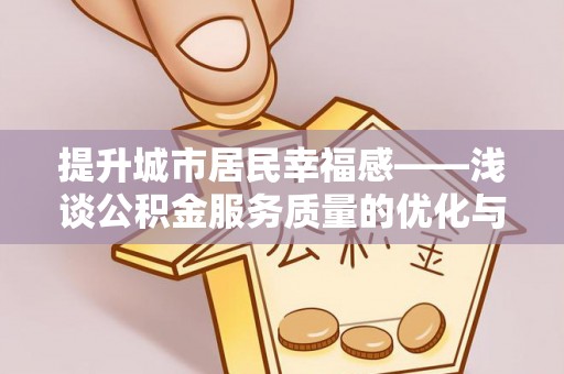琼中提升城市居民幸福感——浅谈公积金服务质量的优化与未来