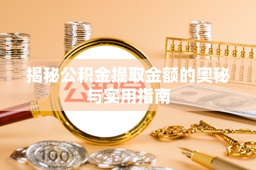琼中揭秘公积金提取金额的奥秘与实用指南