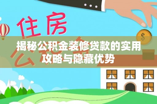 琼中揭秘公积金装修贷款的实用攻略与隐藏优势