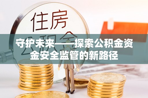 琼中守护未来——探索公积金资金安全监管的新路径