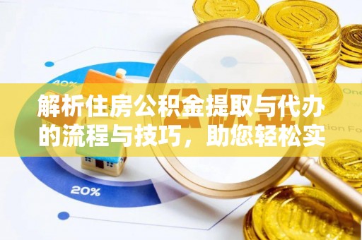 琼中解析住房公积金提取与代办的流程与技巧，助您轻松实现资金流动