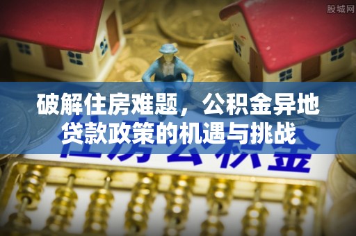 琼中破解住房难题，公积金异地贷款政策的机遇与挑战
