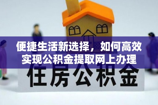 琼中便捷生活新选择，如何高效实现公积金提取网上办理