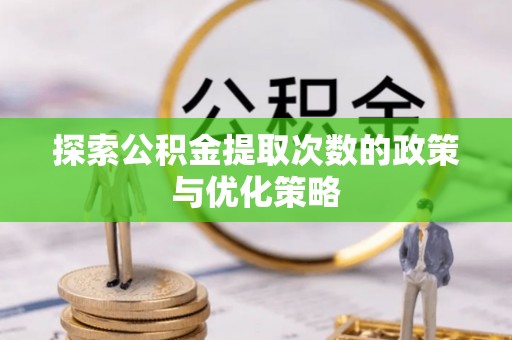 琼中探索公积金提取次数的政策与优化策略