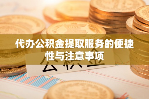 琼中代办公积金提取服务的便捷性与注意事项