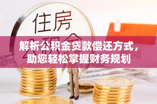 琼中解析公积金贷款偿还方式，助您轻松掌握财务规划