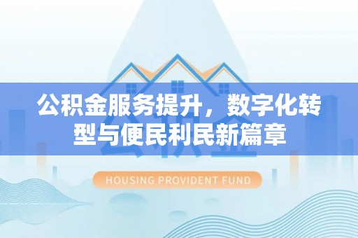 琼中公积金服务提升，数字化转型与便民利民新篇章