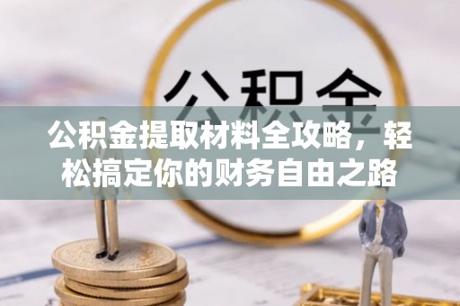 琼中公积金提取材料全攻略，轻松搞定你的财务自由之路