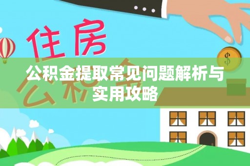 琼中公积金提取常见问题解析与实用攻略