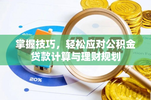 琼中掌握技巧，轻松应对公积金贷款计算与理财规划