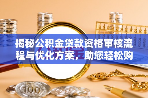 琼中揭秘公积金贷款资格审核流程与优化方案，助您轻松购房