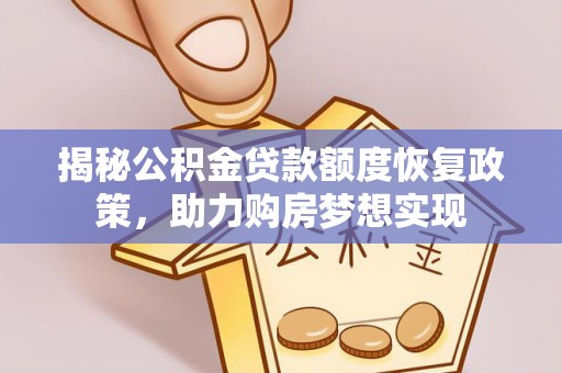 琼中揭秘公积金贷款额度恢复政策，助力购房梦想实现