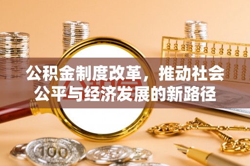 琼中公积金制度改革，推动社会公平与经济发展的新路径