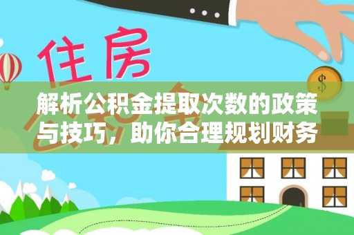 琼中解析公积金提取次数的政策与技巧，助你合理规划财务未来
