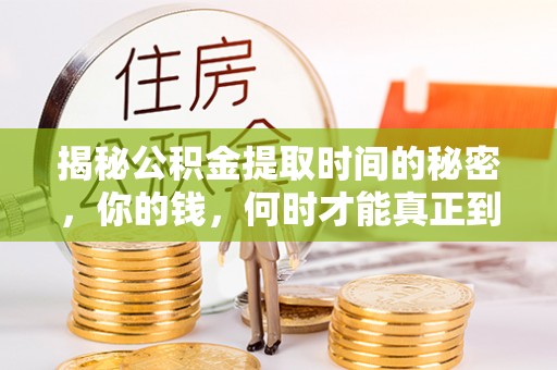 琼中揭秘公积金提取时间的秘密，你的钱，何时才能真正到手？
